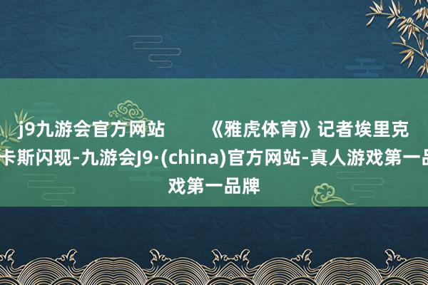 j9九游会官方网站        《雅虎体育》记者埃里克-平卡斯闪现-九游会J9·(china)官方网站-真人游戏第一品牌