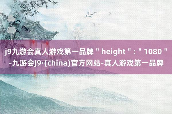 j9九游会真人游戏第一品牌＂height＂:＂1080＂-九游会J9·(china)官方网站-真人游戏第一品牌