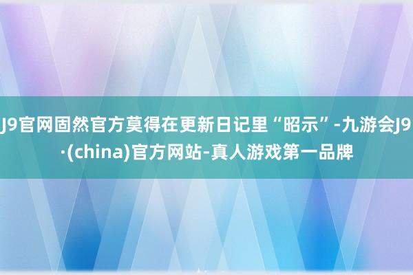 J9官网固然官方莫得在更新日记里“昭示”-九游会J9·(china)官方网站-真人游戏第一品牌