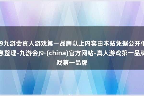 j9九游会真人游戏第一品牌以上内容由本站凭据公开信息整理-九游会J9·(china)官方网站-真人游戏第一品牌