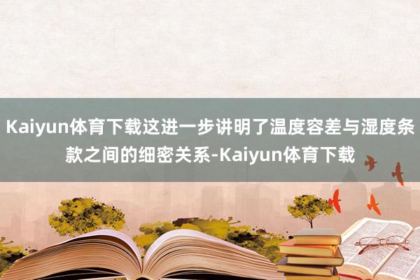 Kaiyun体育下载这进一步讲明了温度容差与湿度条款之间的细密关系-Kaiyun体育下载